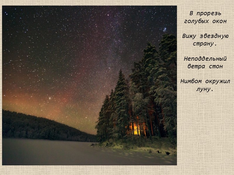 В прорезь голубых окон Вижу звездную страну. Неподдельный ветра стон Нимбом окружил луну.